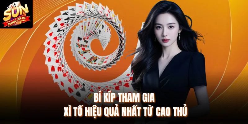 Bí kíp tham gia Xì tố hiệu quả nhất từ cao thủ