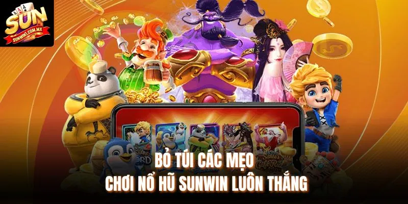 Bỏ túi các mẹo chơi nổ hũ Sunwin luôn thắng