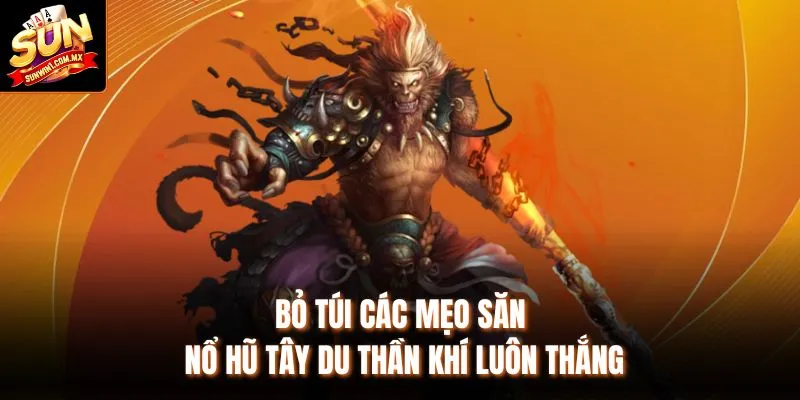 Bỏ túi các mẹo săn nổ hũ Tây du Thần khí luôn thắng