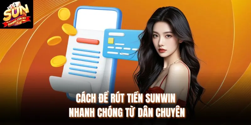 Cách để rút tiền Sunwin nhanh chóng từ dân chuyên