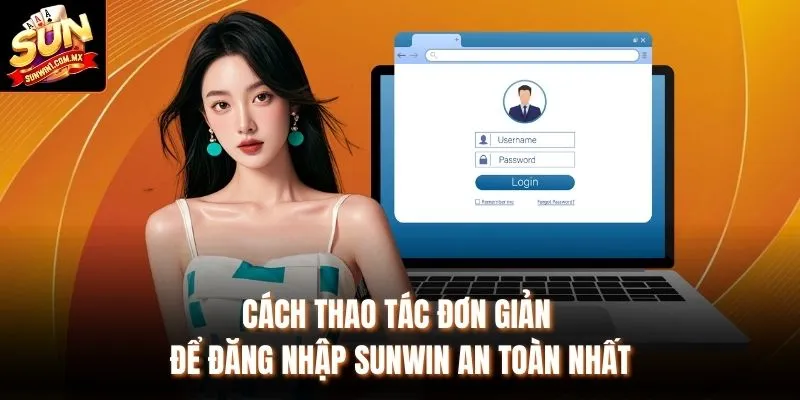 Đăng Nhập Sunwin Nhanh Gọn Bảo Mật Và Trải Nghiệm Liền Mạch 2 Cách thao tác đơn giản để đăng nhập Sunwin an toàn nhất