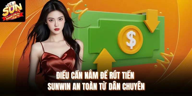 Điều cần nắm để rút tiền Sunwin an toàn từ dân chuyên