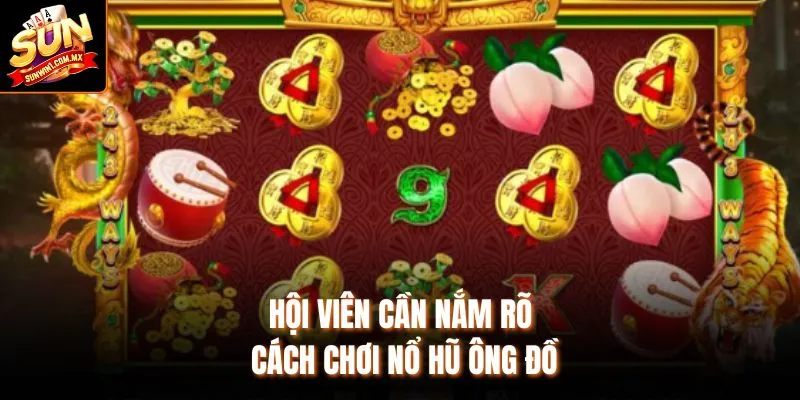 Hội viên cần nắm rõ cách chơi nổ hũ ông đồ
