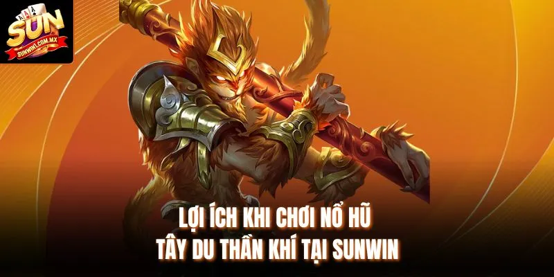 Lợi ích khi chơi nổ hũ Tây du Thần khí tại Sunwin