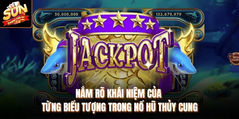 Nắm rõ khái niệm của từng biểu tượng trong nổ hũ thủy cung