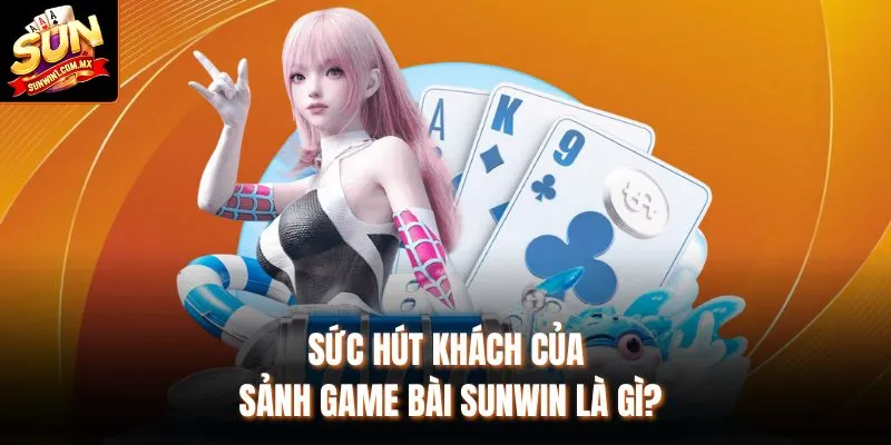 Sức hút khách của sảnh Game bài Sunwin là gì?