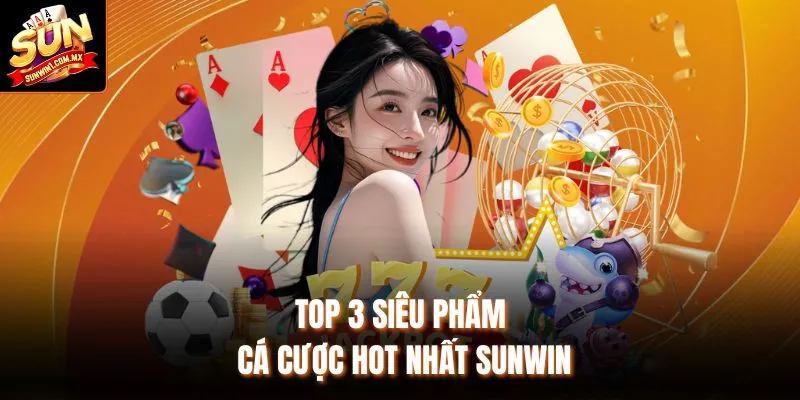 Sunwin1.com.mx - Link Sunwin chính thức duy nhất tại Việt Nam 24 Top 3 siêu phẩm cá cược hot nhất Sunwin